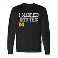 University Of Michigan Ann Arbor University Married Into I Married Into This Long Sleeve T-Shirt