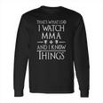 I Watch Mma And I Know Things Long Sleeve T-Shirt