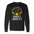 Can I Get A Watt Watt Funny Electrician Long Sleeve T-Shirt