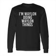 I Am Waylon Doing Waylon Things Long Sleeve T-Shirt