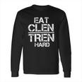 Weightlifting Eat Clen Tren Hard Long Sleeve T-Shirt