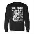 Welder Welding Saved Me From Being A Pornstar Funny Long Sleeve T-Shirt