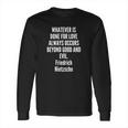 Whatever Is Done For Love Always Occurs Beyond Good And Evil Friedrich Nietzsche Long Sleeve T-Shirt