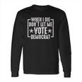 When I Die Do Not Let Me Democrat Funny Long Sleeve T-Shirt