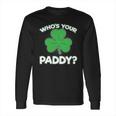 Whos Your Paddy St Patricks Day Long Sleeve T-Shirt