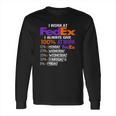 I Work At Fedex I Always Give 100 At Work Long Sleeve T-Shirt