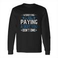 Worrying Is Like Paying A Debt You Don’T Owe Long Sleeve T-Shirt