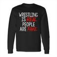 Wrestling Is Real People Are Fake Long Sleeve T-Shirt