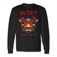 Wtf Where Is Fire Firefighter Long Sleeve T-Shirt