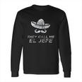 They Call Me El Jefe Frontside Long Sleeve T-Shirt