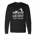 They See Me Mowin They Hatin Lawn Mower Funny Gifts Long Sleeve T-Shirt