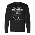 Yes I Am Old But I Saw Bruce Springsteen On Stage Signature Long Sleeve T-Shirt