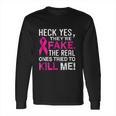 Yes They Are Fake The Real Ones Tried To Kill Me Long Sleeve T-Shirt