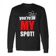 Youre In My Spot Long Sleeve T-Shirt