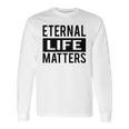 1001 Eternal Life Matters Shirt With Break The Ice With Family And Friends About The Savior Long Sleeve T-Shirt