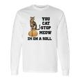 You Cat Stop Meow Im On A Roll Funny Kitty Long Sleeve T-Shirt