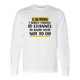 Caution I Watch Enough Id Channel To Know What Not To Do Long Sleeve T-Shirt