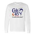 Colt 45 Works Every Time Long Sleeve T-Shirt