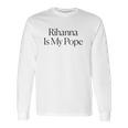 The Cut Rihanna Is My Pope Long Sleeve T-Shirt