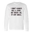 I Dont Always Roll A Joint But When I Do Its My Ankle Shirt Long Sleeve T-Shirt