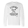 Fishing Saved Me From Being A Pornstar Now Im Just A Hooker Funny Long Sleeve T-Shirt