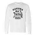 Hakuna Mas Tatas It Means I Am Hungry Long Sleeve T-Shirt