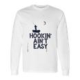 Hookin Aint Easy Long Sleeve T-Shirt