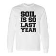 Hydroponics Soil Is So Last Year Funny Gardening Long Sleeve T-Shirt