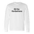 Kill The Kardashians Long Sleeve T-Shirt