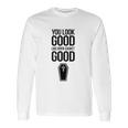 You Look Open Casket Good Mortician Or Undertaker Long Sleeve T-Shirt