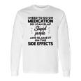 I Need To Go On Medication Long Sleeve T-Shirt