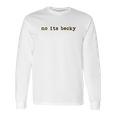 No Its Becky Long Sleeve T-Shirt