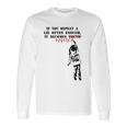 If You Repeat A Lie Often Enough It Becomes Politics Long Sleeve T-Shirt