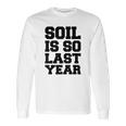 Soil Is So Last Year Long Sleeve T-Shirt