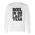 Soil Is So Last Year Long Sleeve T-Shirt