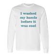 I Washed My Hands Before It Was Cool Funny Social Distancing Long Sleeve T-Shirt