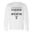 In A World Full Of Kardashians Be A Beth Dutton Shirt Long Sleeve T-Shirt