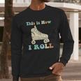 70S This Is How I Roll Vintage Roller Skates Retro Long Sleeve T-Shirt Gifts for Him