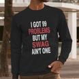 I Got 99 Problems But My Swag Long Sleeve T-Shirt Gifts for Him