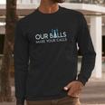 Our Balls Make Your Calls Cell Tower Climber Long Sleeve T-Shirt Gifts for Him