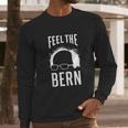 The Bern Feel Bernie Sanders Long Sleeve T-Shirt Gifts for Him