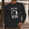 The Bern Feel - Bernie Sanders Long Sleeve T-Shirt Gifts for Him