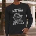 Beware Of An Old Man In A Profession When Men Usually Die Young 2022 Trend Long Sleeve T-Shirt Gifts for Him