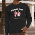 Blow Me Its My 70Th Birthday Long Sleeve T-Shirt Gifts for Him