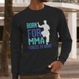 Born For Mma Forced To Work Long Sleeve T-Shirt Gifts for Him