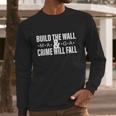 Build The Wall And Crime Will Fall Long Sleeve T-Shirt Gifts for Him