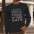 Campus Apparel You Have Accidentally Given Me Food My Food Eats Long Sleeve T-Shirt Gifts for Him