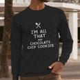 I Am All That And Chocolate Chip Cookies Funny Eating Food Lovers Long Sleeve T-Shirt Gifts for Him