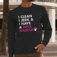 I Clean I Jerk And I Have A Nice Snatch Long Sleeve T-Shirt Gifts for Him