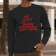 My Cock Your Pussy Good Times Tshirts Long Sleeve T-Shirt Gifts for Him